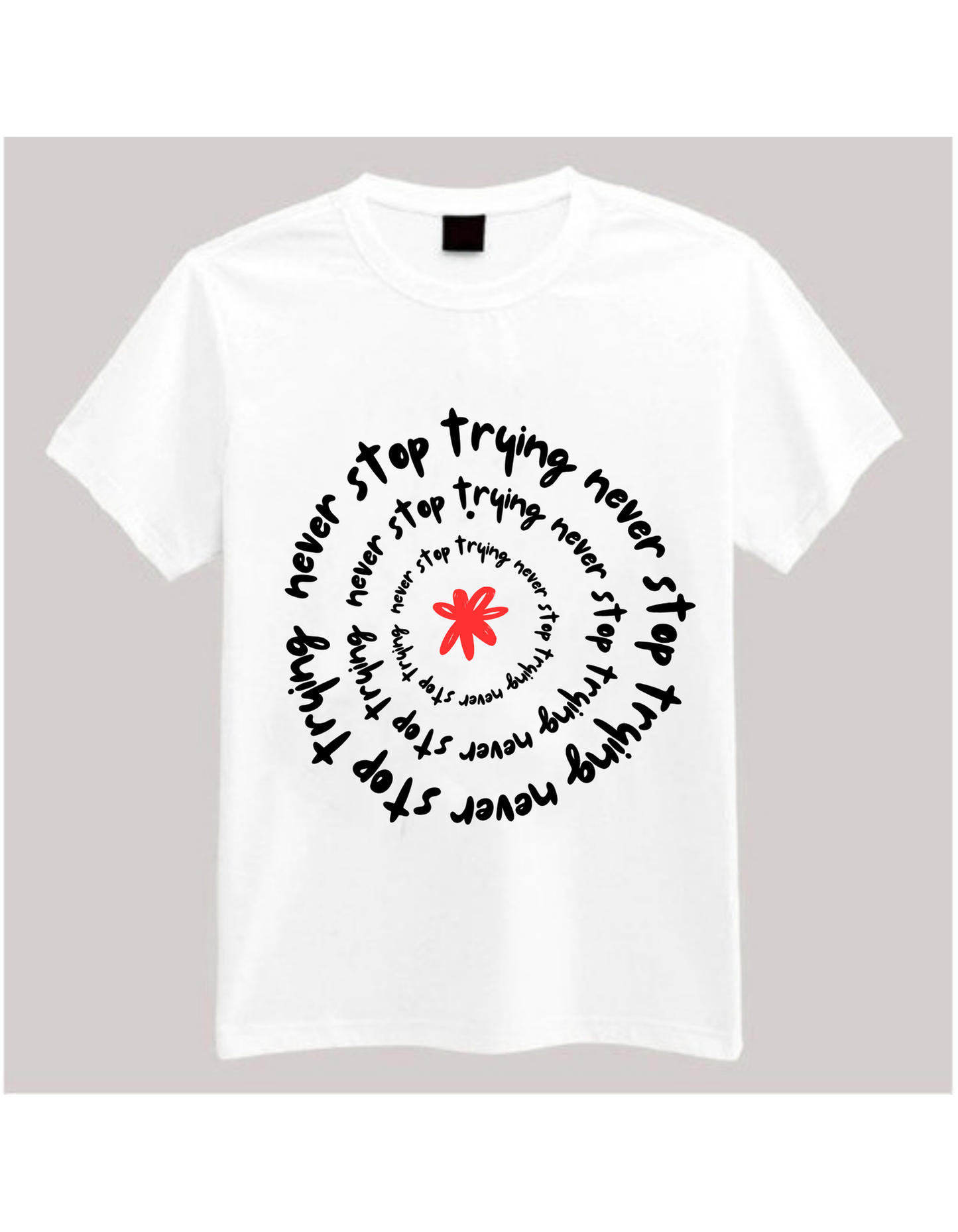 Never Stop Trying 100% cotton Tshirt